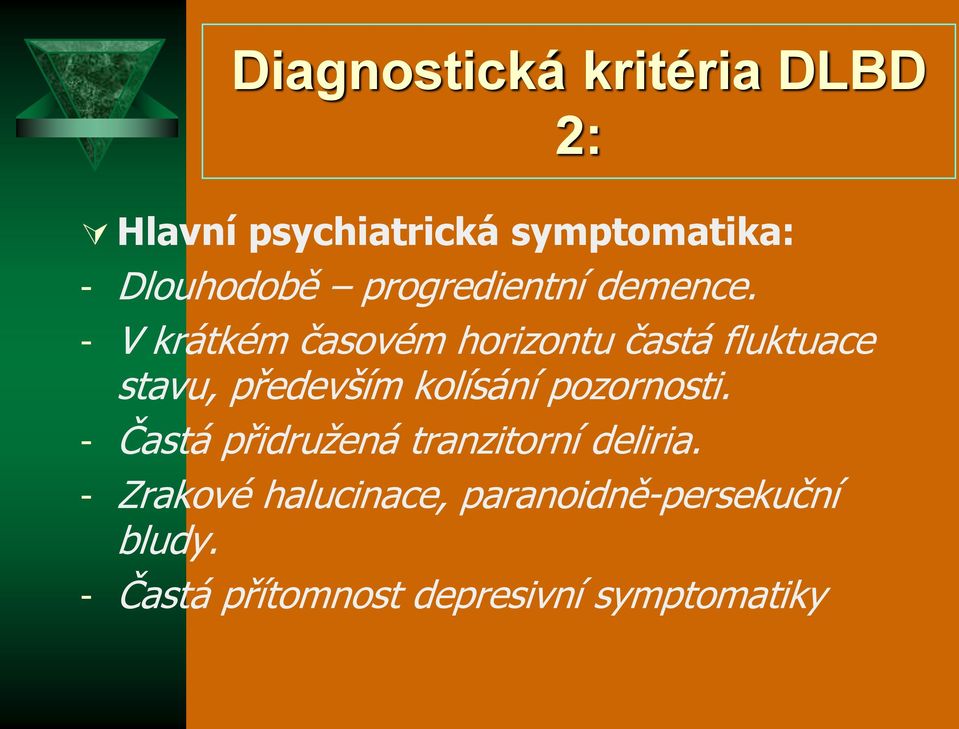 - V krátkém časovém horizontu častá fluktuace stavu, především kolísání