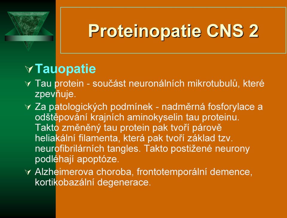 Takto změněný tau protein pak tvoří párově heliakální filamenta, která pak tvoří základ tzv.