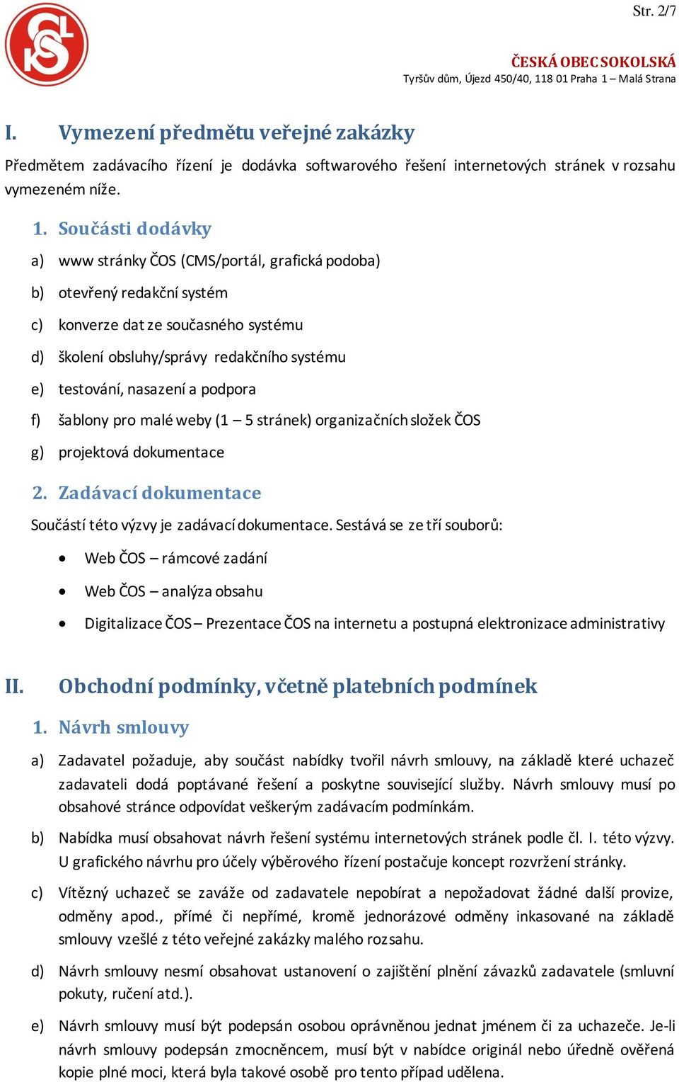 a podpora f) šablony pro malé weby (1 5 stránek) organizačních složek ČOS g) projektová dokumentace 2. Zadávací dokumentace Součástí této výzvy je zadávací dokumentace.