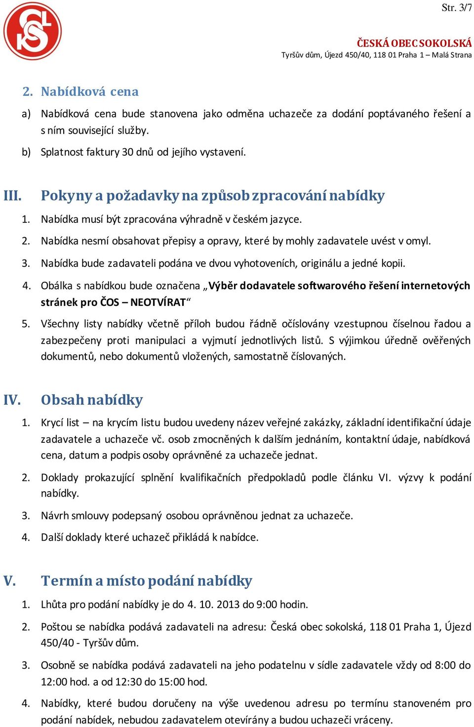 Nabídka bude zadavateli podána ve dvou vyhotoveních, originálu a jedné kopii. 4. Obálka s nabídkou bude označena Výběr dodavatele softwarového řešení internetových stránek pro ČOS NEOTVÍRAT 5.