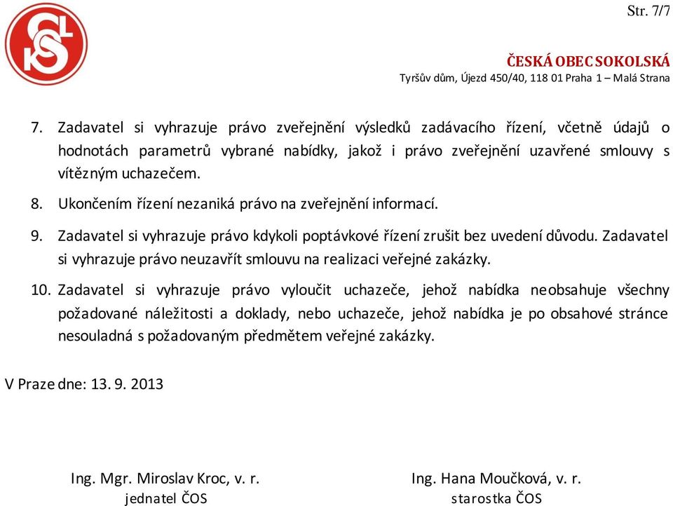 Ukončením řízení nezaniká právo na zveřejnění informací. 9. Zadavatel si vyhrazuje právo kdykoli poptávkové řízení zrušit bez uvedení důvodu.