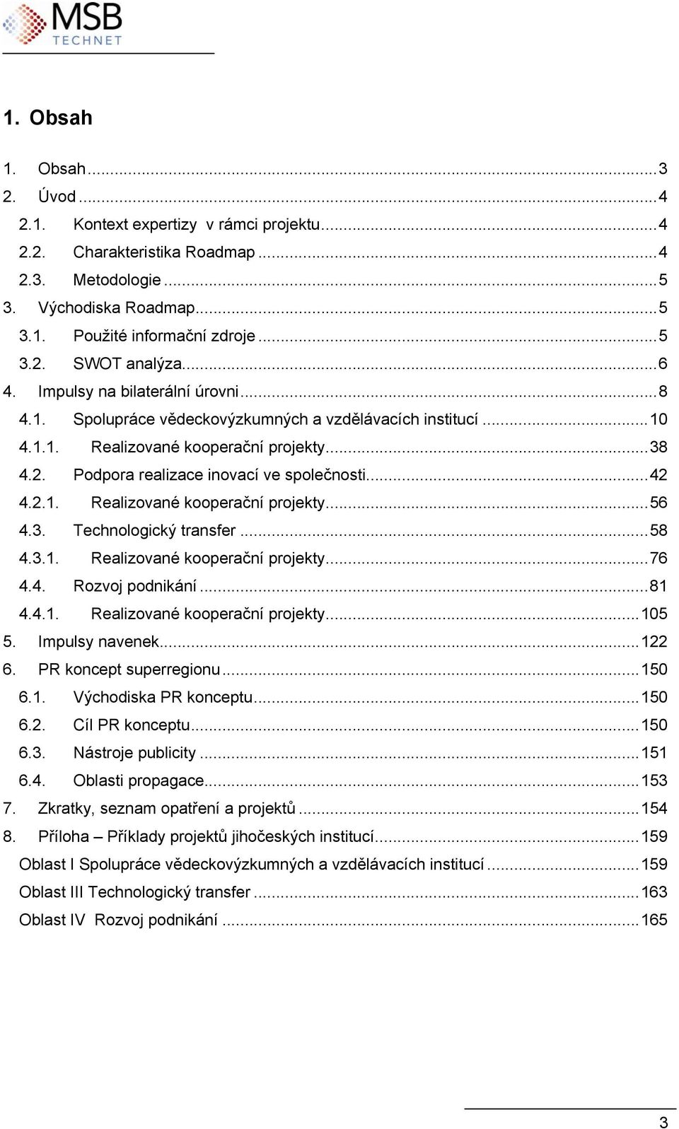 .. 42 4.2.1. Realizované kooperační projekty... 56 4.3. Technologický transfer... 58 4.3.1. Realizované kooperační projekty... 76 4.4. Rozvoj podnikání... 81 4.4.1. Realizované kooperační projekty... 105 5.