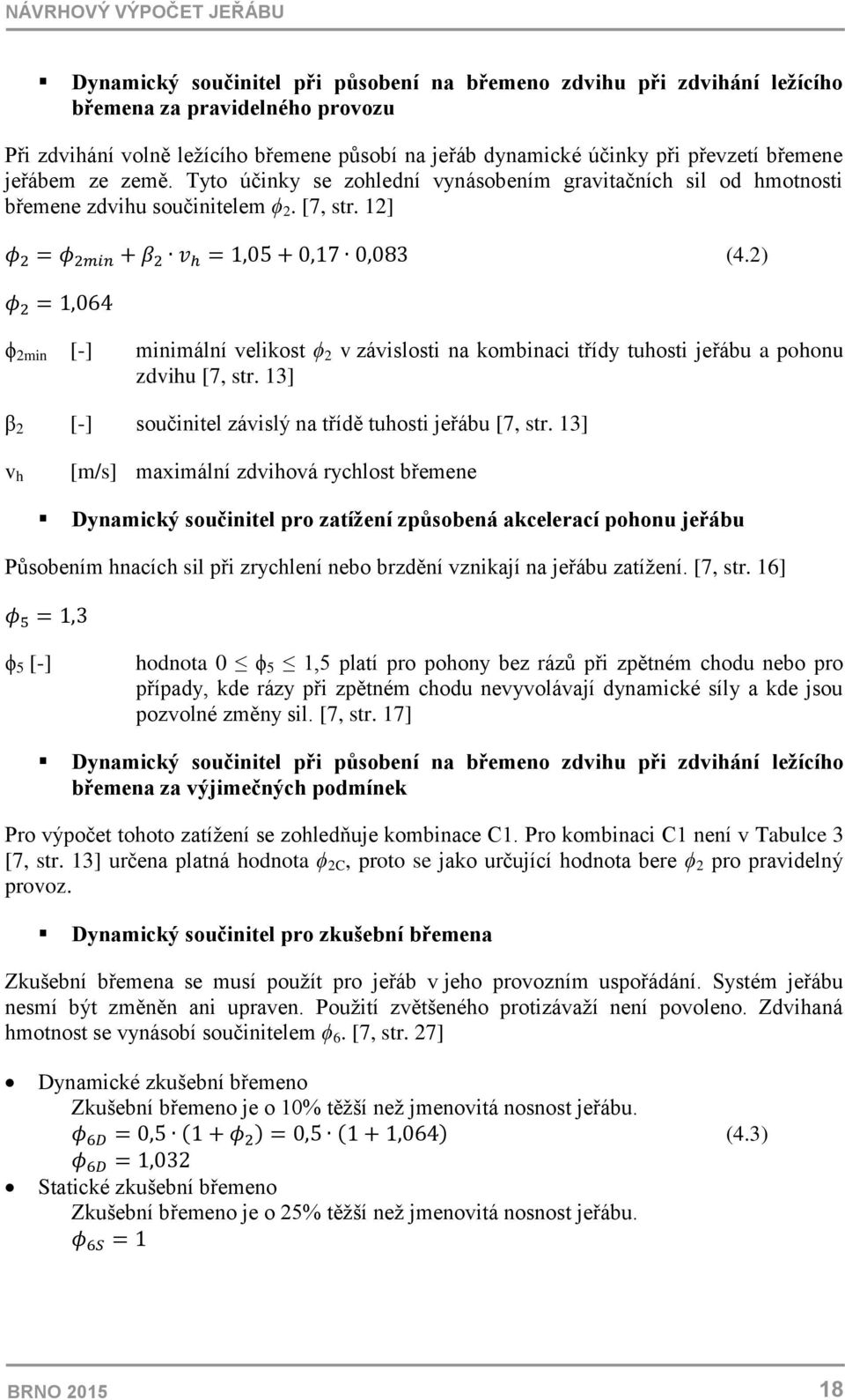 2) ϕ 2min [-] minimální velikost ϕ 2 v závislosti na kombinaci třídy tuhosti jeřábu a pohonu zdvihu [7, str. 13] β 2 [-] součinitel závislý na třídě tuhosti jeřábu [7, str.