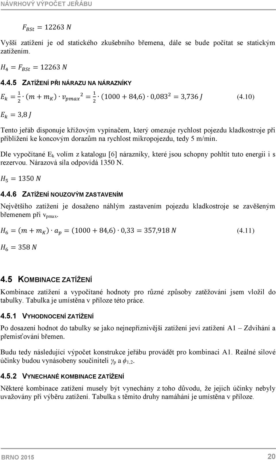 Dle vypočítané E k volím z katalogu [6] nárazníky, které jsou schopny pohltit tuto energii i s rezervou. Nárazová síla odpovídá 1350 N. 4.