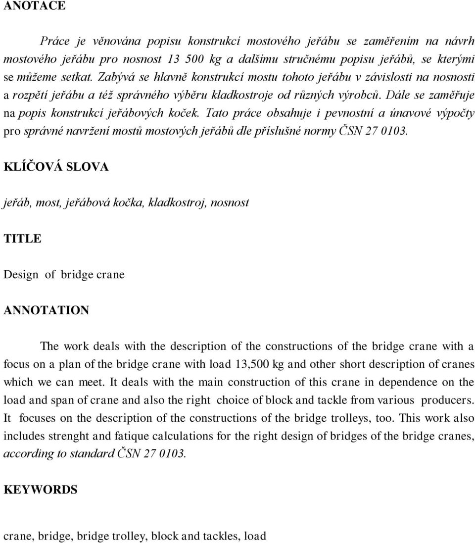 Tato práce obsahuje i pevnostní a únavové výpočty pro správné navržení mostů mostových jeřábů dle příslušné normy ČSN 27 0103.