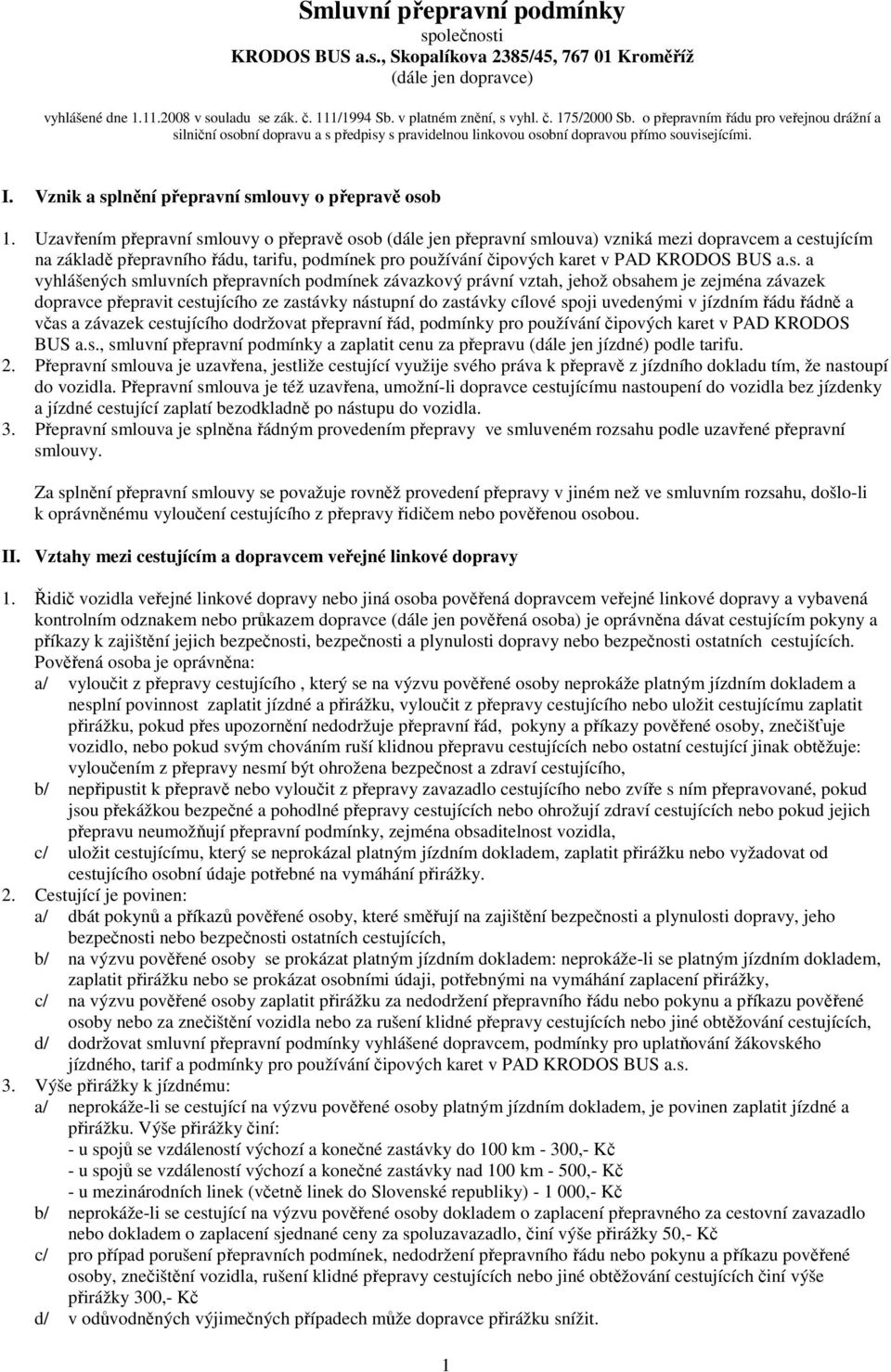 Uzavřením přepravní smlouvy o přepravě osob (dále jen přepravní smlouva) vzniká mezi dopravcem a cestujícím na základě přepravního řádu, tarifu, podmínek pro používání čipových karet v PAD KRODOS BUS