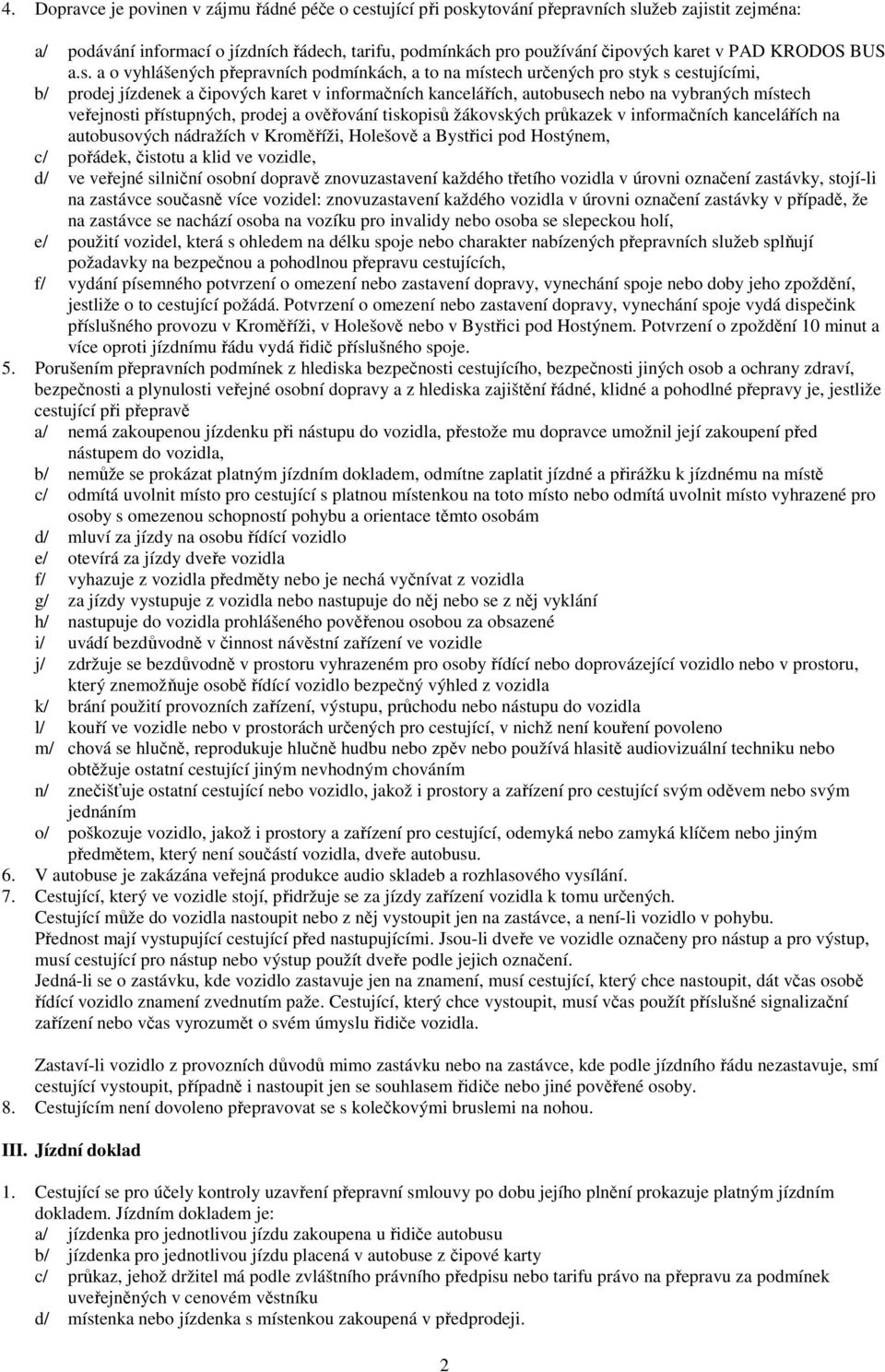 a o vyhlášených přepravních podmínkách, a to na místech určených pro styk s cestujícími, b/ prodej jízdenek a čipových karet v informačních kancelářích, autobusech nebo na vybraných místech