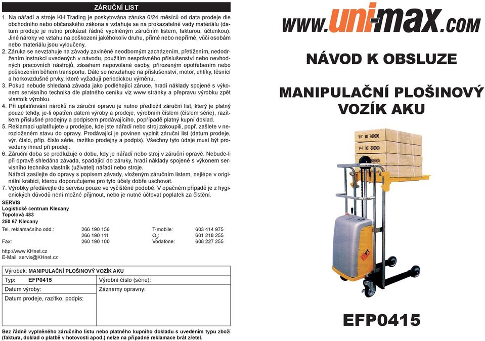 řádně vyplněným záručním listem, fakturou, účtenkou). Jiné nároky ve vztahu na poškození jakéhokoliv druhu, přímé nebo nepřímé, vůči osobám nebo materiálu jsou vyloučeny. 2.