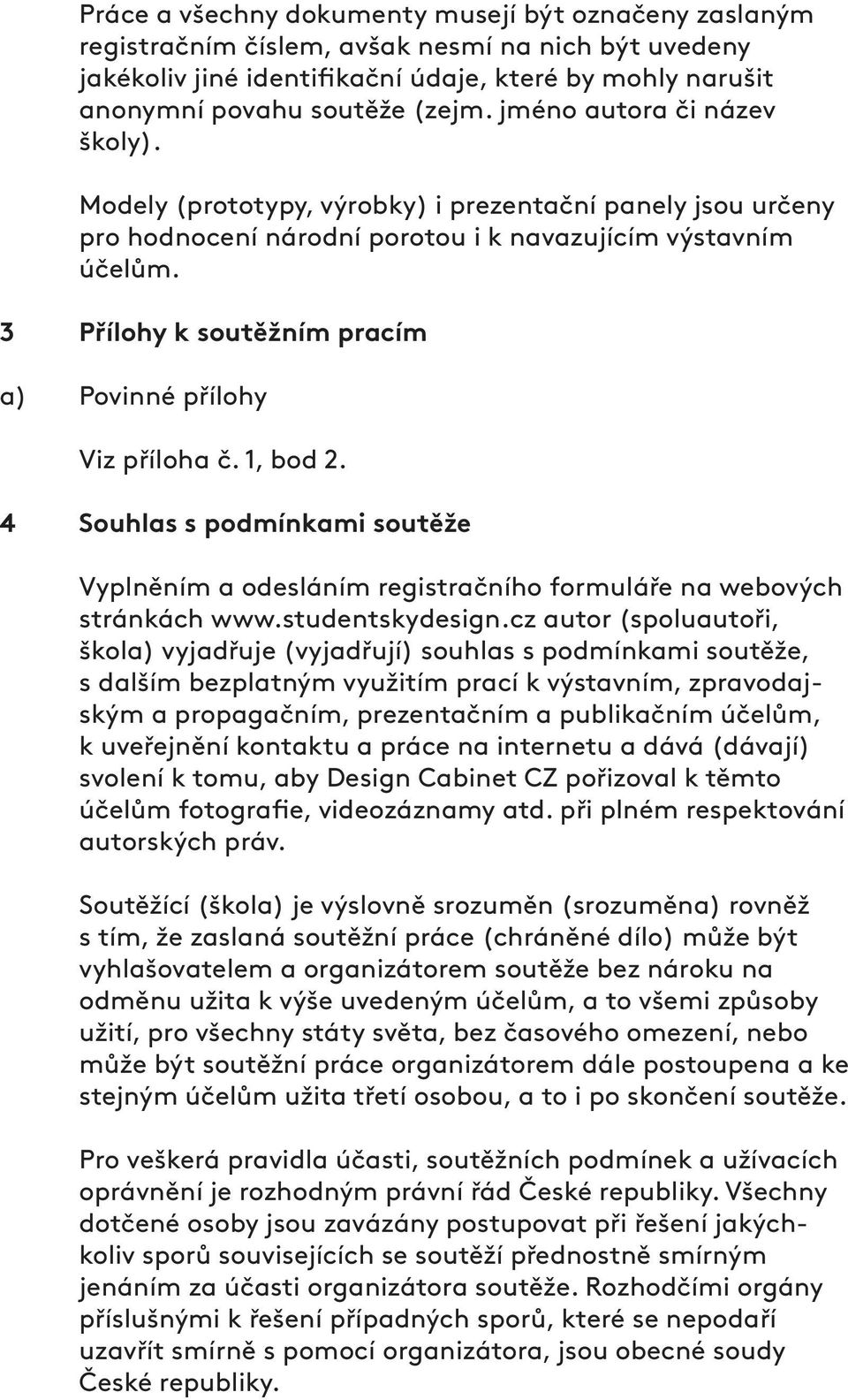 3 Přílohy k soutěžním pracím a) Povinné přílohy Viz příloha č. 1, bod 2. 4 Souhlas s podmínkami soutěže Vyplněním a odesláním registračního formuláře na webových stránkách www.studentskydesign.