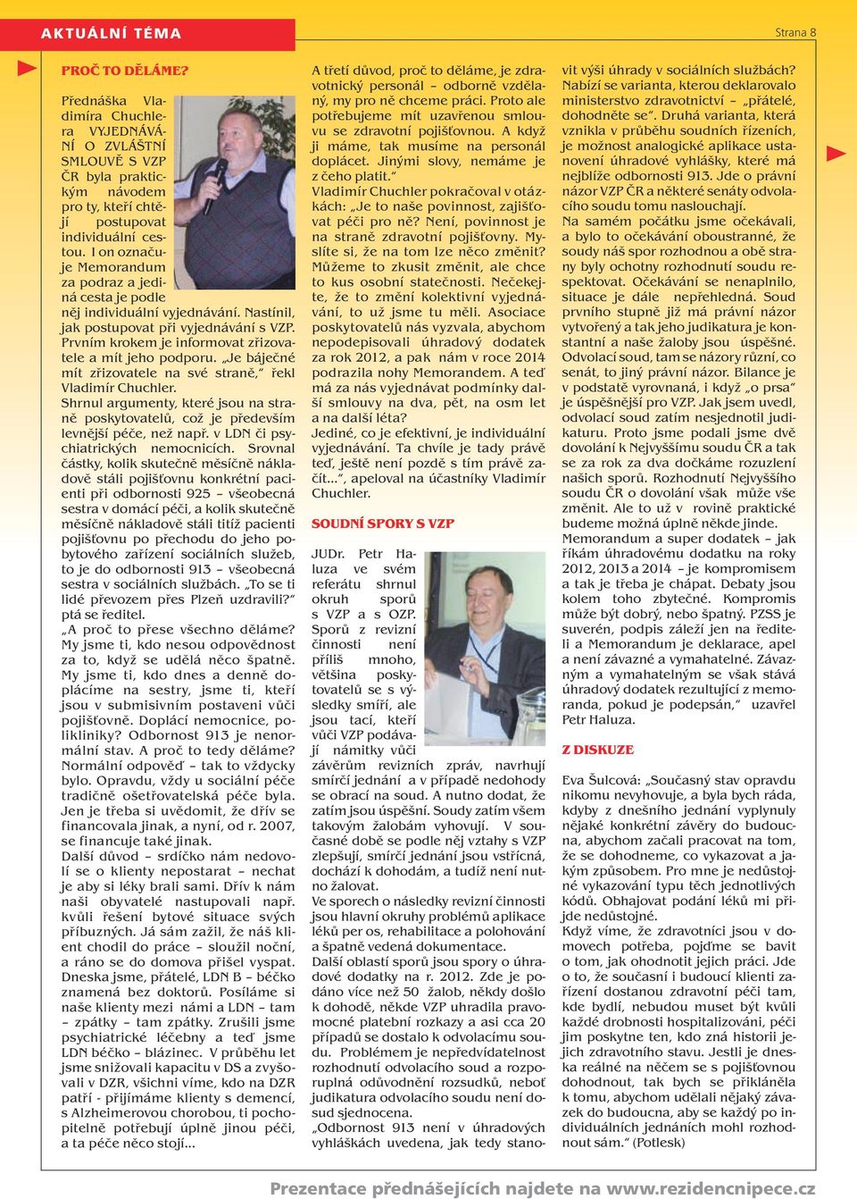 Je báječné mít zřizovatele na své straně, řekl Vladimír Chuchler. Shrnul argumenty, které jsou na straně poskytovatelů, což je především levnější péče, než např. v LDN či psychiatrických nemocnicích.