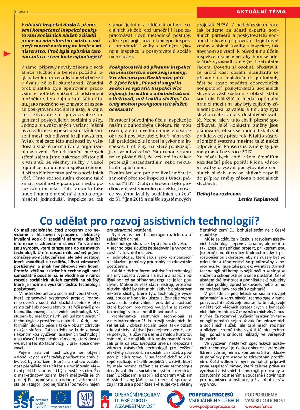 stanou jedním z oddělení odboru sociálních služeb, což umožní i lépe zapracovávat nové metodické postupy, a lépe propojit novou koncepci inspekcí, standardů kvality s reálným výkonem inspekce u