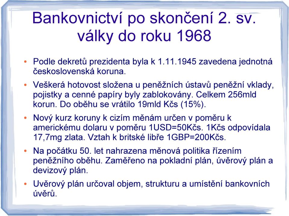 Nový kurz koruny k cizím měnám určen v poměru k americkému dolaru v poměru 1USD=50Kčs. 1Kčs odpovídala 17,7mg zlata. Vztah k britské libře 1GBP=200Kčs.