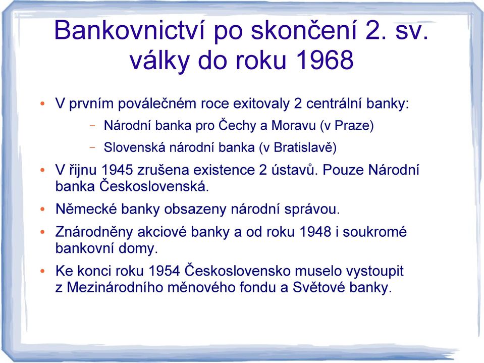Slovenská národní banka (v Bratislavě) V řijnu 1945 zrušena existence 2 ústavů. Pouze Národní banka Československá.