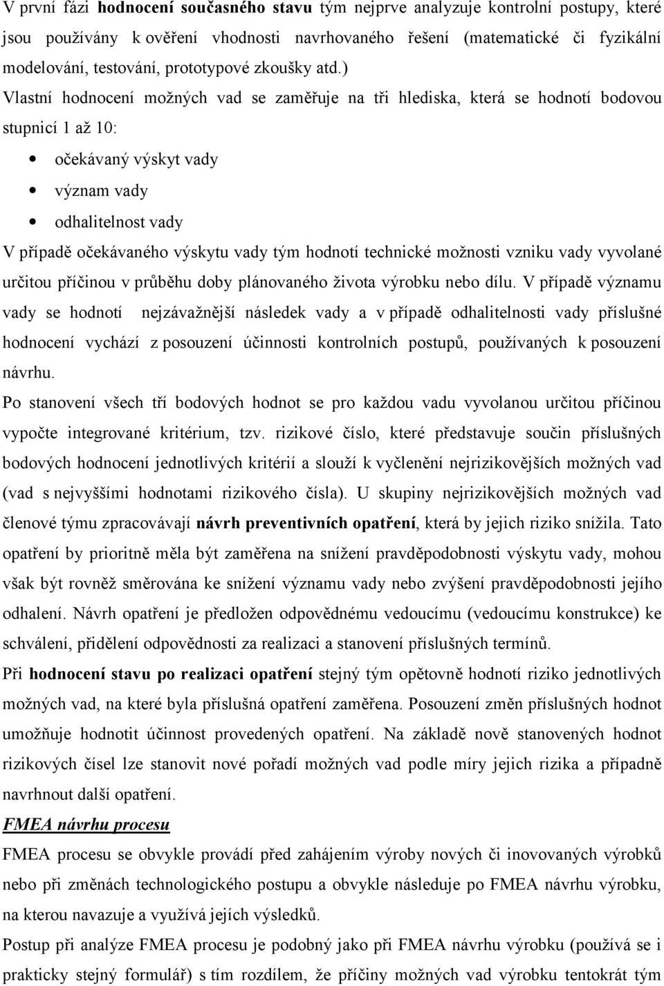 ) Vlastní hodnocení možných vad se zaměřuje na tři hlediska, která se hodnotí bodovou stupnicí 1 až 10: očekávaný výskyt vady význam vady odhalitelnost vady V případě očekávaného výskytu vady tým