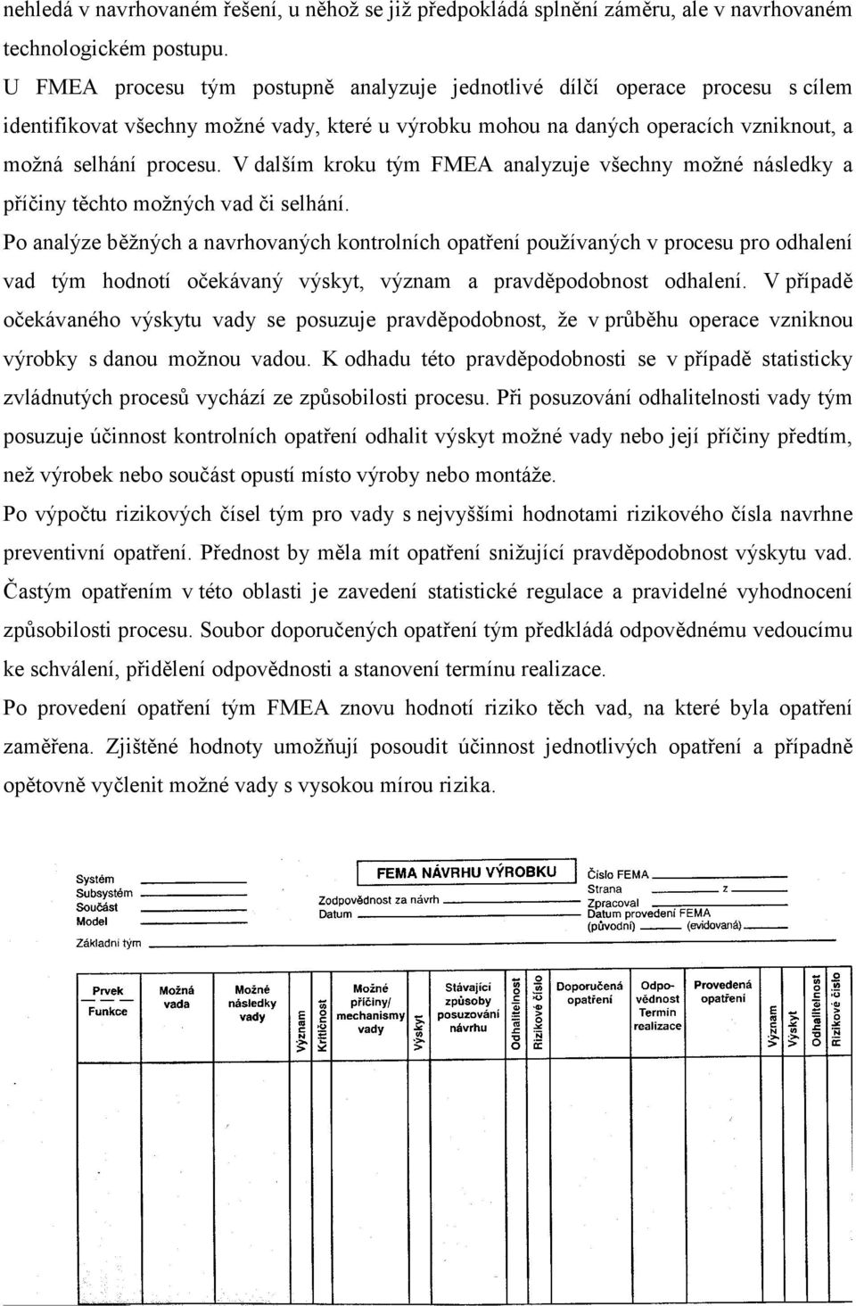 V dalším kroku tým FMEA analyzuje všechny možné následky a příčiny těchto možných vad či selhání.