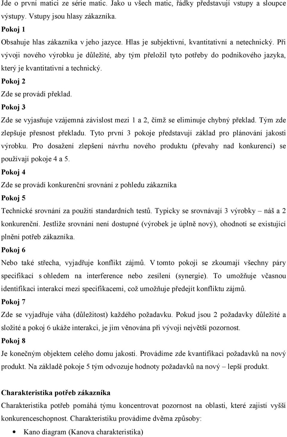 Pokoj 2 Zde se provádí překlad. Pokoj 3 Zde se vyjasňuje vzájemná závislost mezi 1 a 2, čímž se eliminuje chybný překlad. Tým zde zlepšuje přesnost překladu.