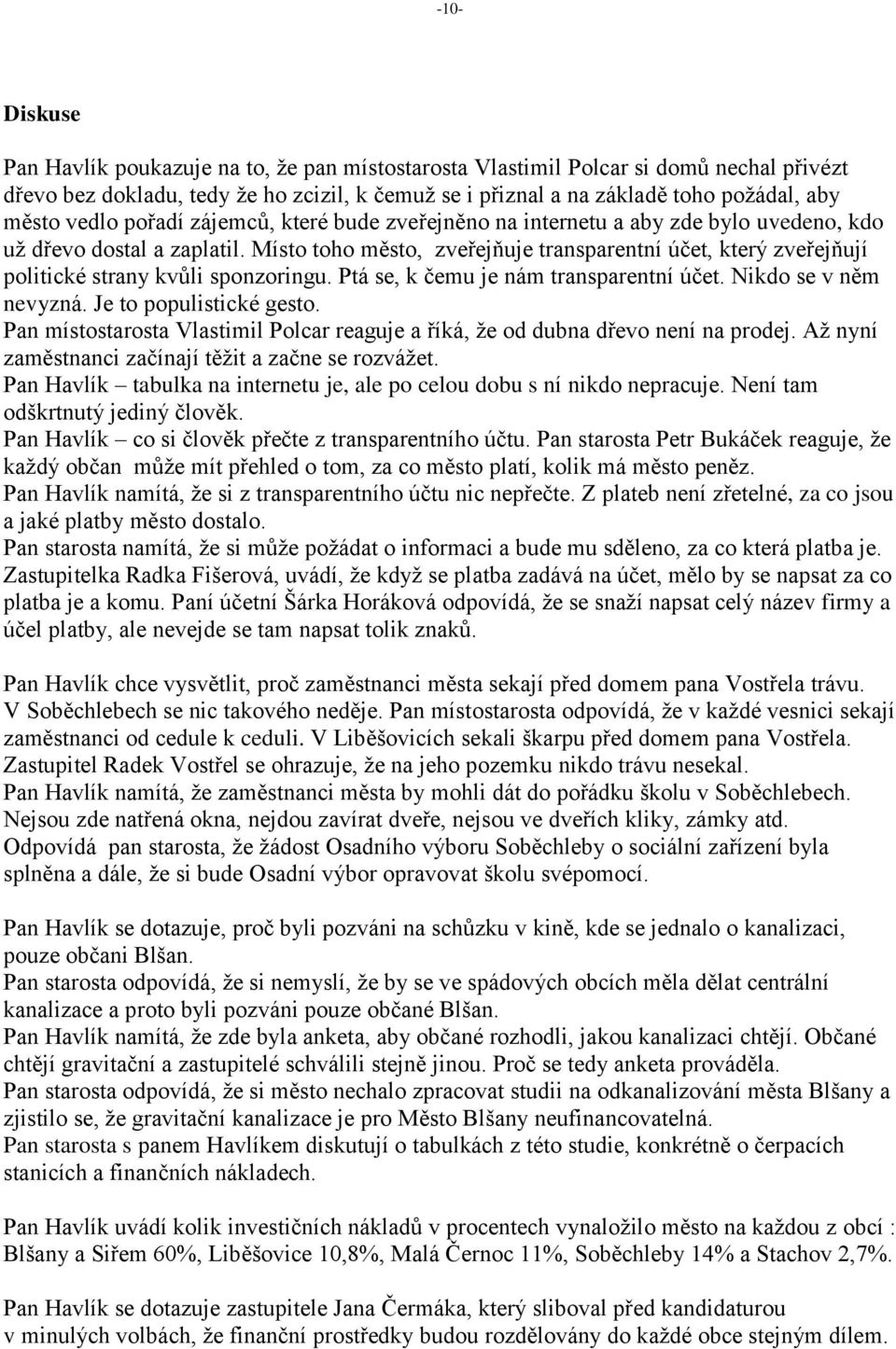 Místo toho město, zveřejňuje transparentní účet, který zveřejňují politické strany kvůli sponzoringu. Ptá se, k čemu je nám transparentní účet. Nikdo se v něm nevyzná. Je to populistické gesto.