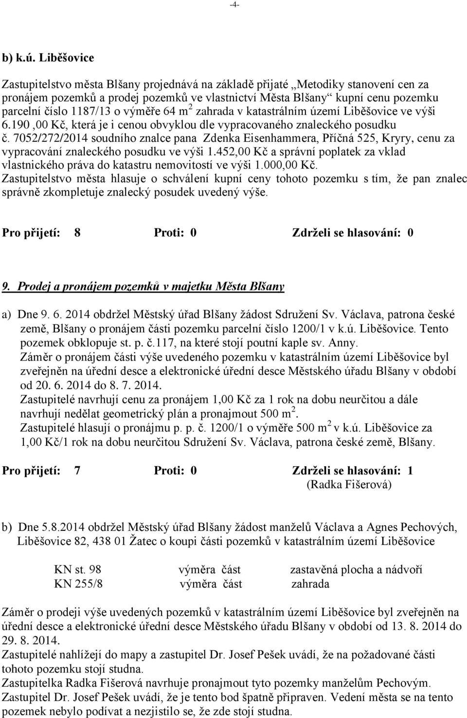 o výměře 64 m 2 zahrada v katastrálním území Liběšovice ve výši 6.190,00 Kč, která je i cenou obvyklou dle vypracovaného znaleckého posudku č.