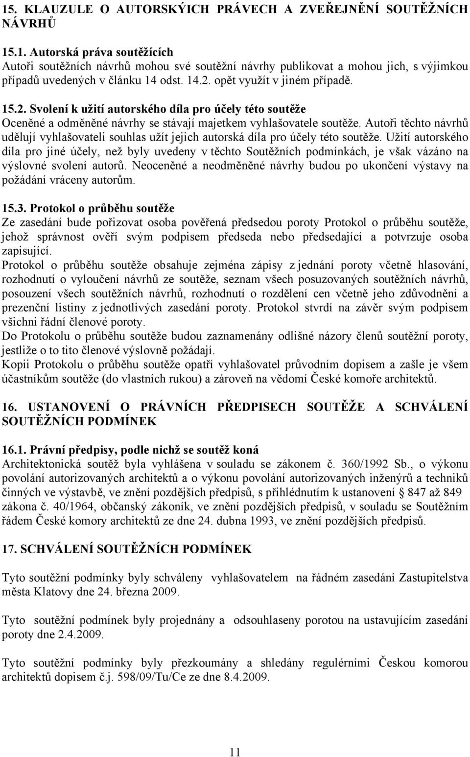 Autoři těchto návrhů udělují vyhlašovateli souhlas užít jejich autorská díla pro účely této soutěže.