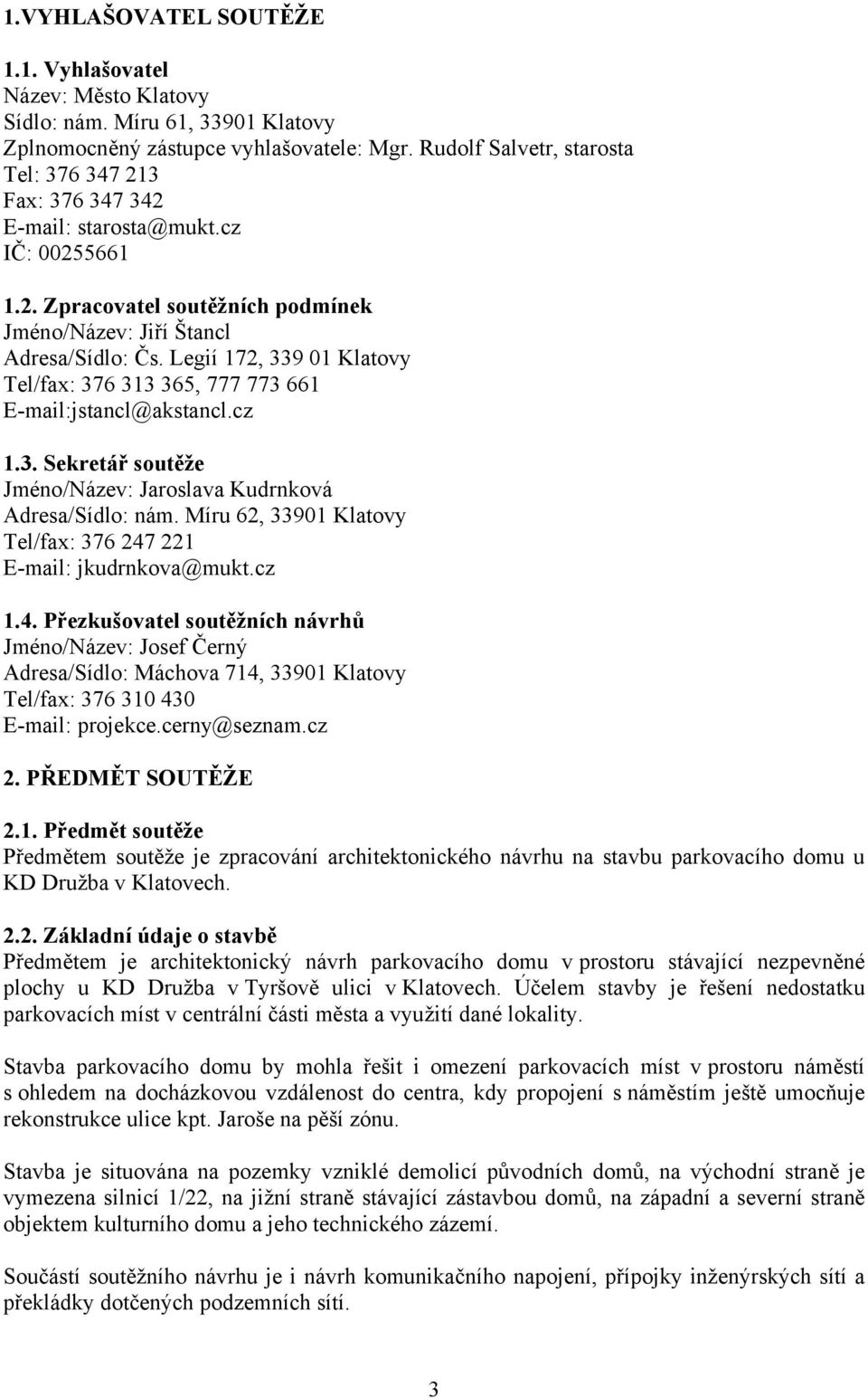 Legií 172, 339 01 Klatovy Tel/fax: 376 313 365, 777 773 661 E-mail:jstancl@akstancl.cz 1.3. Sekretář soutěže Jméno/Název: Jaroslava Kudrnková Adresa/Sídlo: nám.