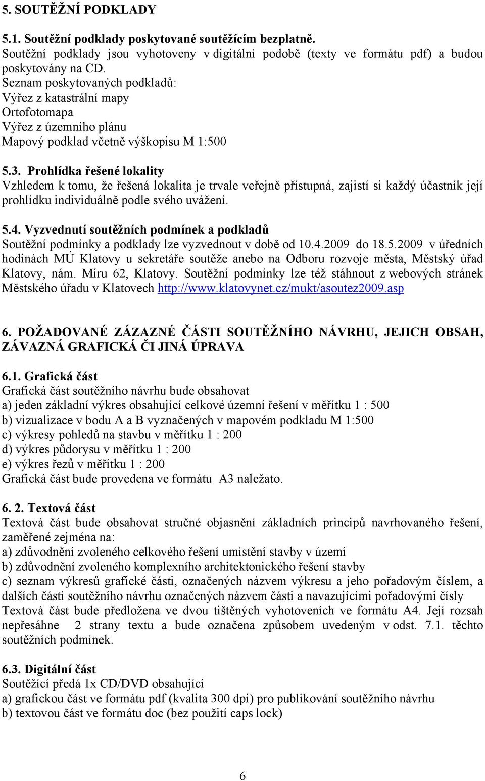 Prohlídka řešené lokality Vzhledem k tomu, že řešená lokalita je trvale veřejně přístupná, zajistí si každý účastník její prohlídku individuálně podle svého uvážení. 5.4.