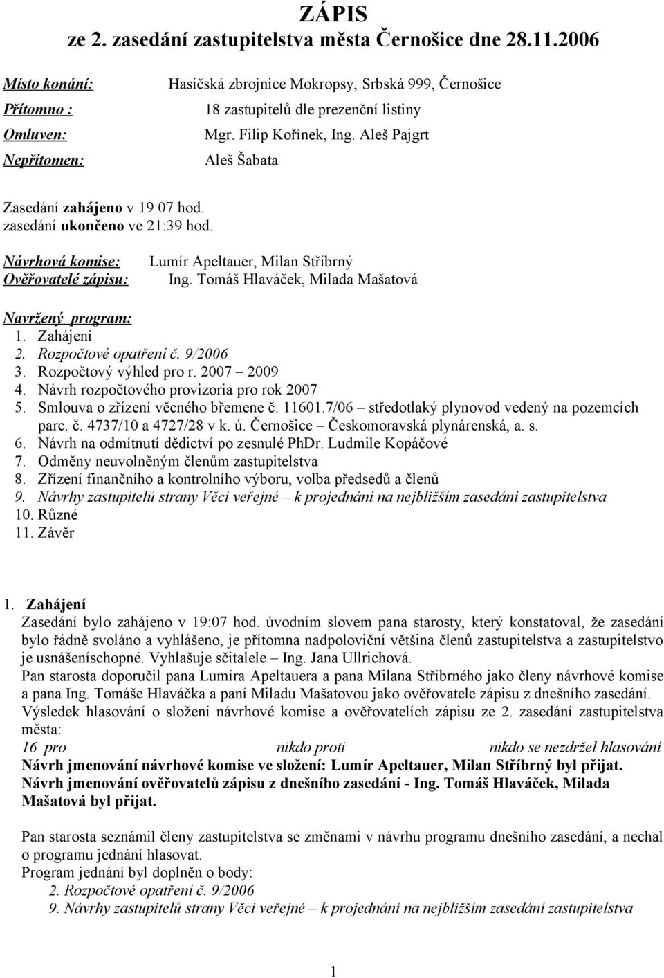 Aleš Pajgrt Aleš Šabata Zasedání zahájeno v 19:07 hod. zasedání ukončeno ve 21:39 hod. Návrhová komise: Ověřovatelé zápisu: Lumír Apeltauer, Milan Stříbrný Ing.