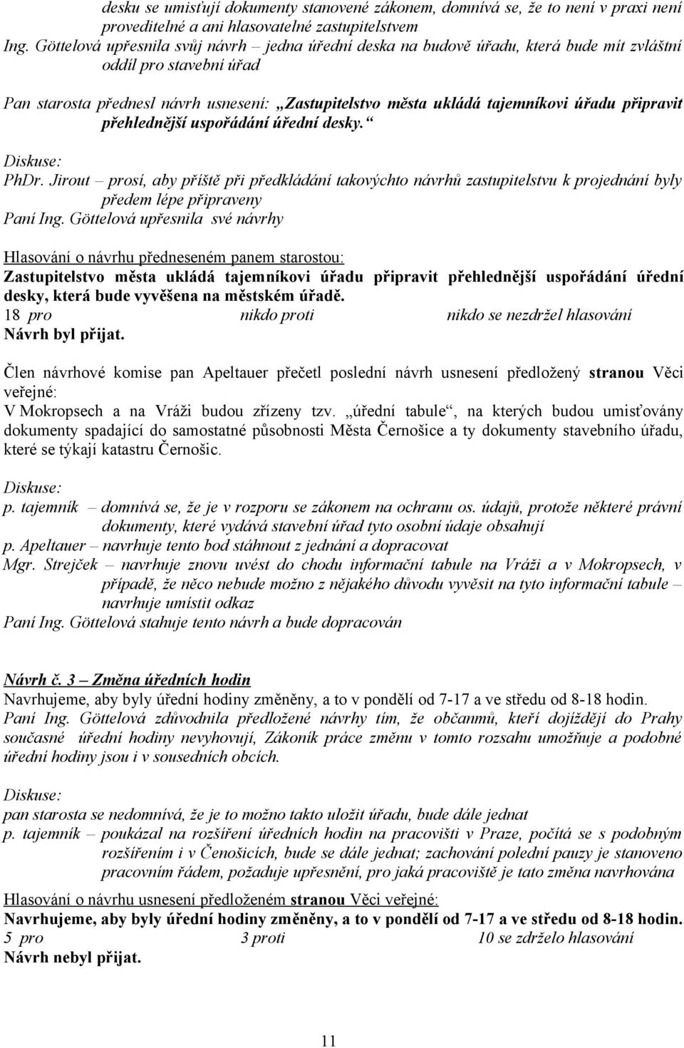 připravit přehlednější uspořádání úřední desky. PhDr. Jirout prosí, aby příště při předkládání takovýchto návrhů zastupitelstvu k projednání byly předem lépe připraveny Paní Ing.