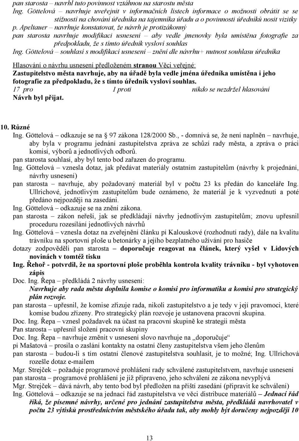 Apeltauer navrhuje konstatovat, že návrh je protizákonný pan starosta navrhuje modifikaci usnesení aby vedle jmenovky byla umístěna fotografie za předpokladu, že s tímto úředník vysloví souhlas Ing.