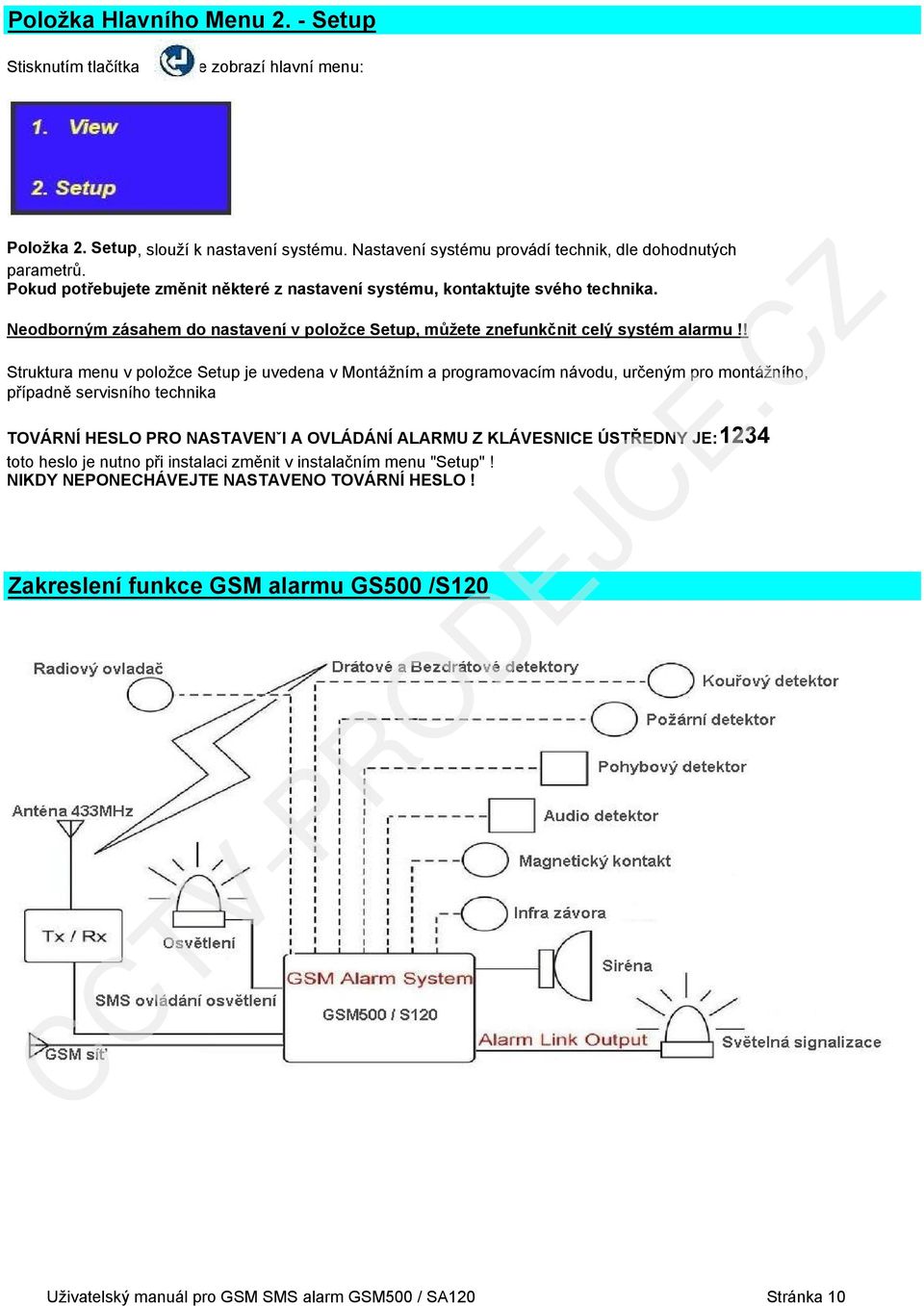 ! Struktura menu v položce Setup je uvedena v Montážním a programovacím návodu, určeným pro montážního, případně servisního technika TOVÁRNÍ HESLO PRO NASTAVENˇI A OVLÁDÁNÍ ALARMU Z KLÁVESNICE