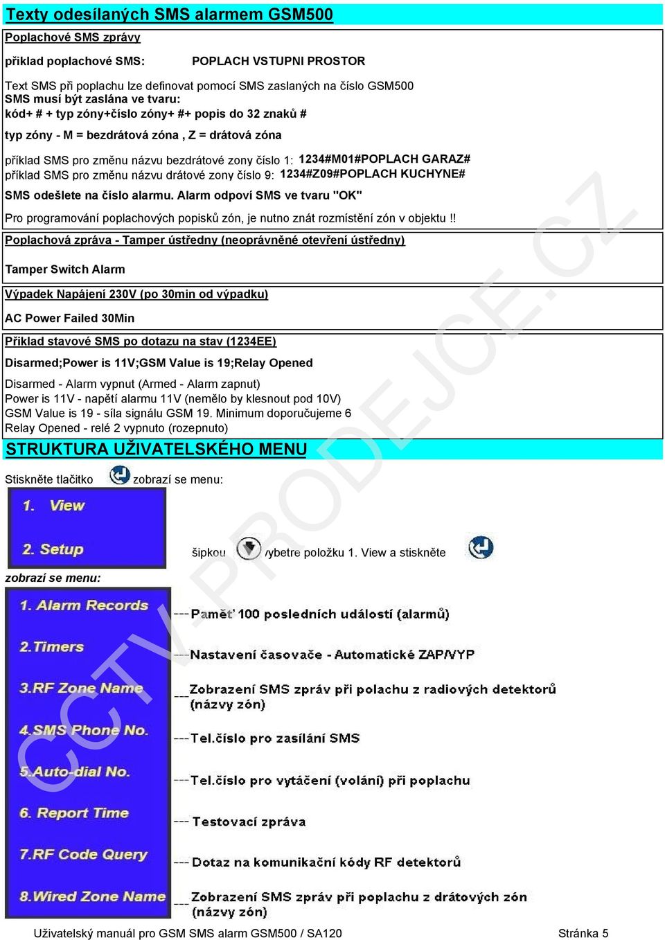 příklad SMS pro změnu názvu drátové zony číslo 9: 1234#Z09#POPLACH KUCHYNE# SMS odešlete na číslo alarmu.