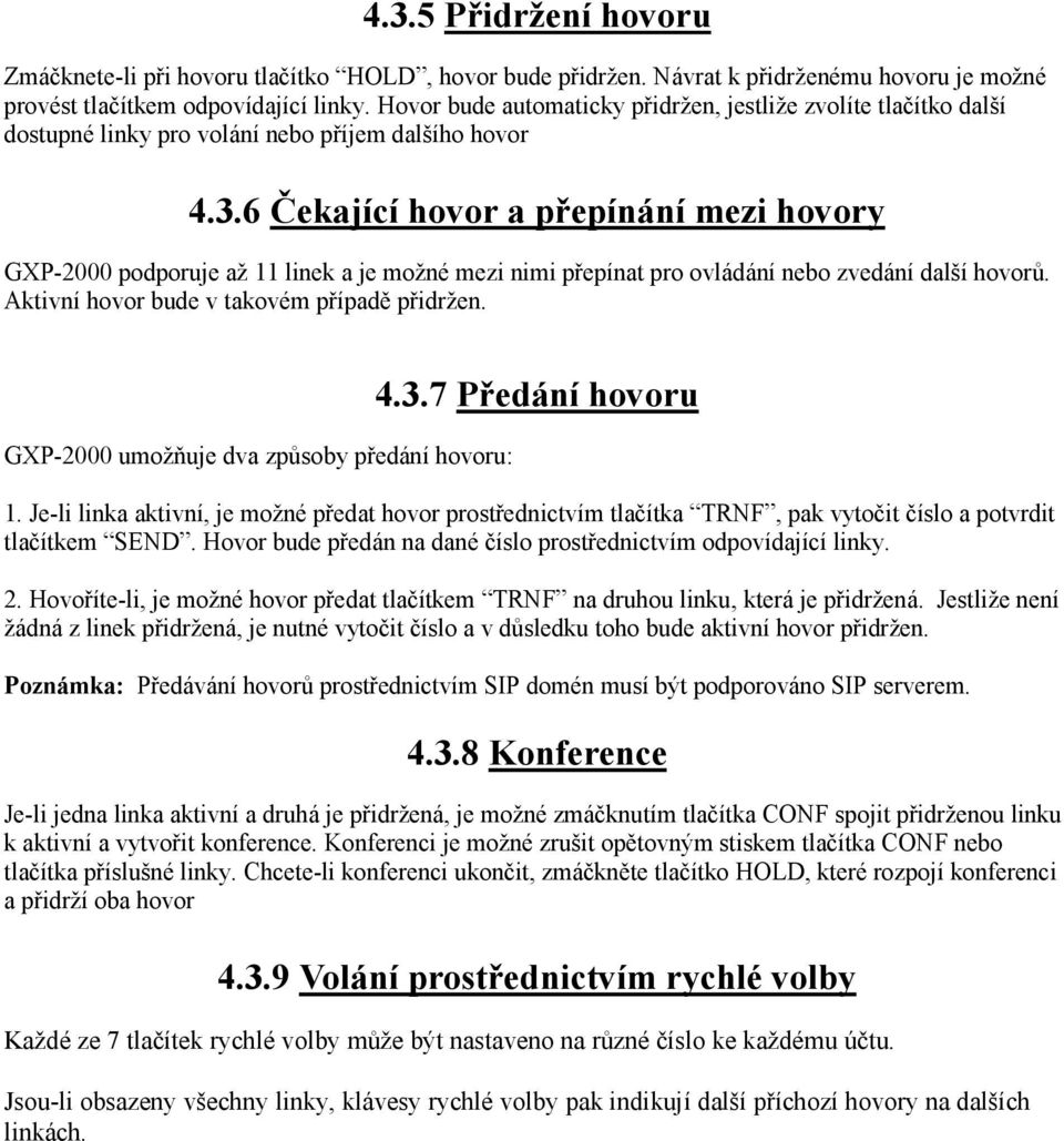 6 Čekající hovor a přepínání mezi hovory GXP-2000 podporuje až 11 linek a je možné mezi nimi přepínat pro ovládání nebo zvedání další hovorů. Aktivní hovor bude v takovém případě přidržen.