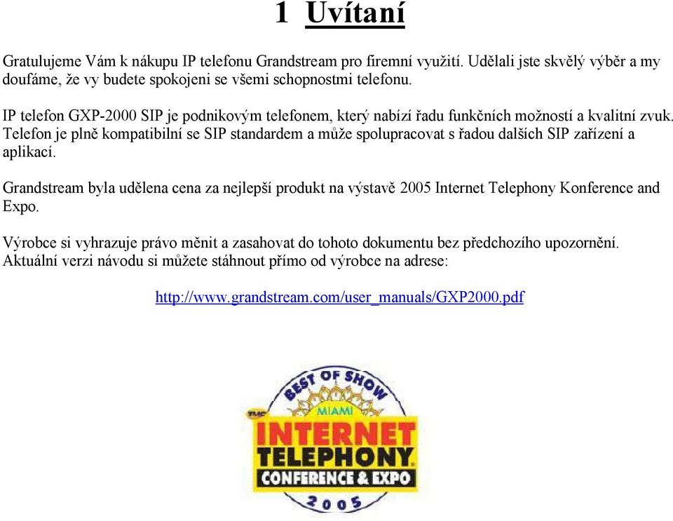 Telefon je plně kompatibilní se SIP standardem a může spolupracovat s řadou dalších SIP zařízení a aplikací.