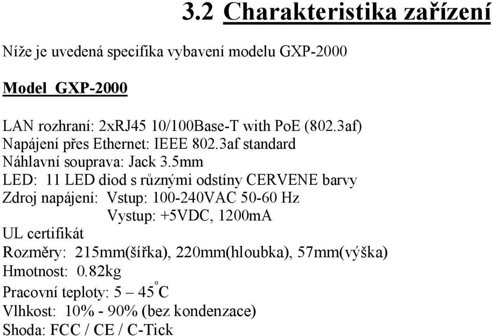 5mm LED: 11 LED diod s různými odstíny CERVENE barvy Zdroj napájení: Vstup: 100-240VAC 50-60 Hz Vystup: +5VDC, 1200mA UL