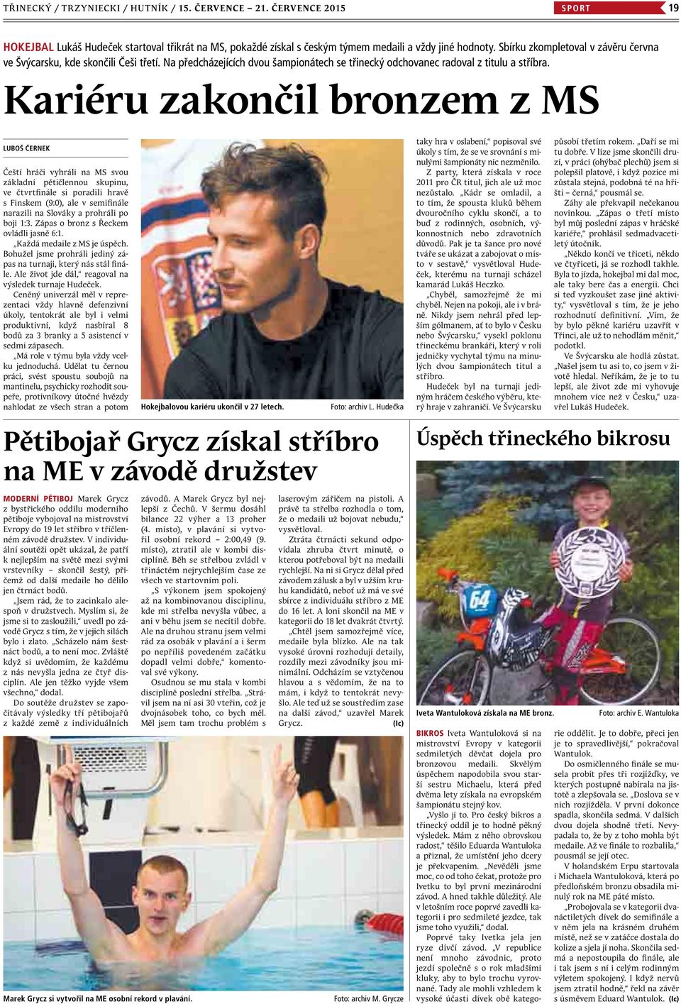Kariéru zakončil bronzem z MS luboš černek Čeští hráči vyhráli na MS svou základní pětičlennou skupinu, ve čtvrtfinále si poradili hravě s Finskem (9:0), ale v semifinále narazili na Slováky a