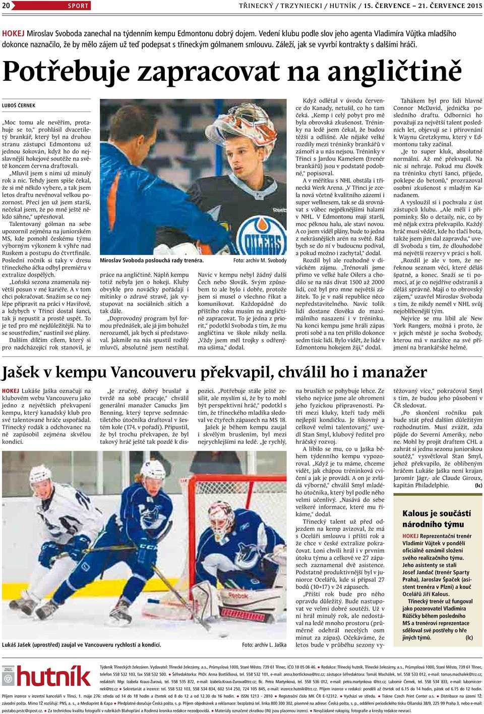 Potřebuje zapracovat na angličtině luboš černek Moc tomu ale nevěřím, protahuje se to, prohlásil dvacetiletý brankář, který byl na druhou stranu zástupci Edmontonu už jednou šokován, když ho do