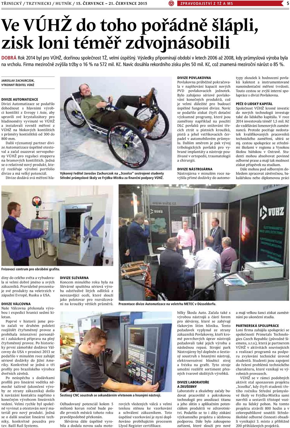Výsledky připomínají období v letech 2006 až 2008, kdy průmyslová výroba byla na vrcholu. Firma meziročně zvýšila tržby o 16 % na 572 mil. Kč. Navíc dosáhla rekordního zisku přes 50 mil.