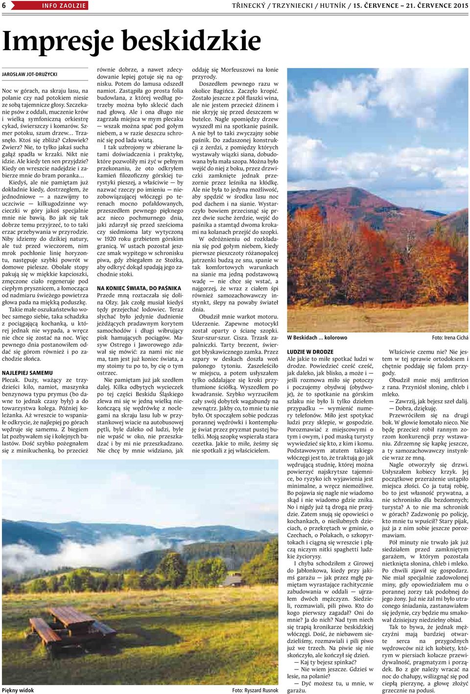 Szczekanie psów z oddali, muczenie krów i wielką symfoniczną orkiestrę cykad, świerszczy i komarów. Szmer potoku, szum drzew Trzasnęło. Ktoś się zbliża? Człowiek? Zwierz?