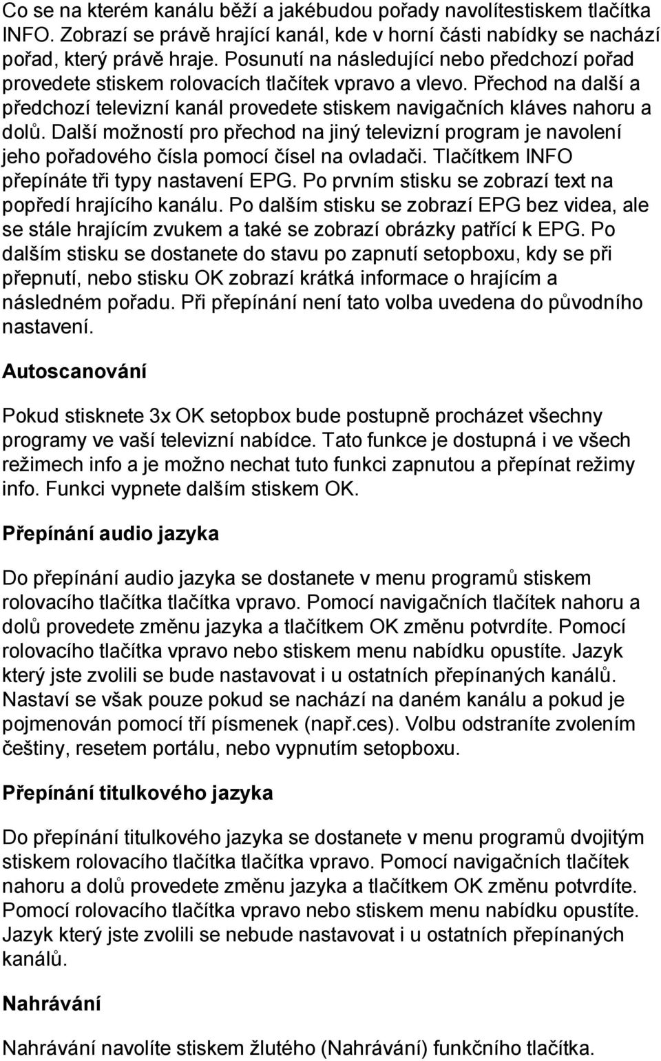 Další možností pro přechod na jiný televizní program je navolení jeho pořadového čísla pomocí čísel na ovladači. Tlačítkem INFO přepínáte tři typy nastavení EPG.