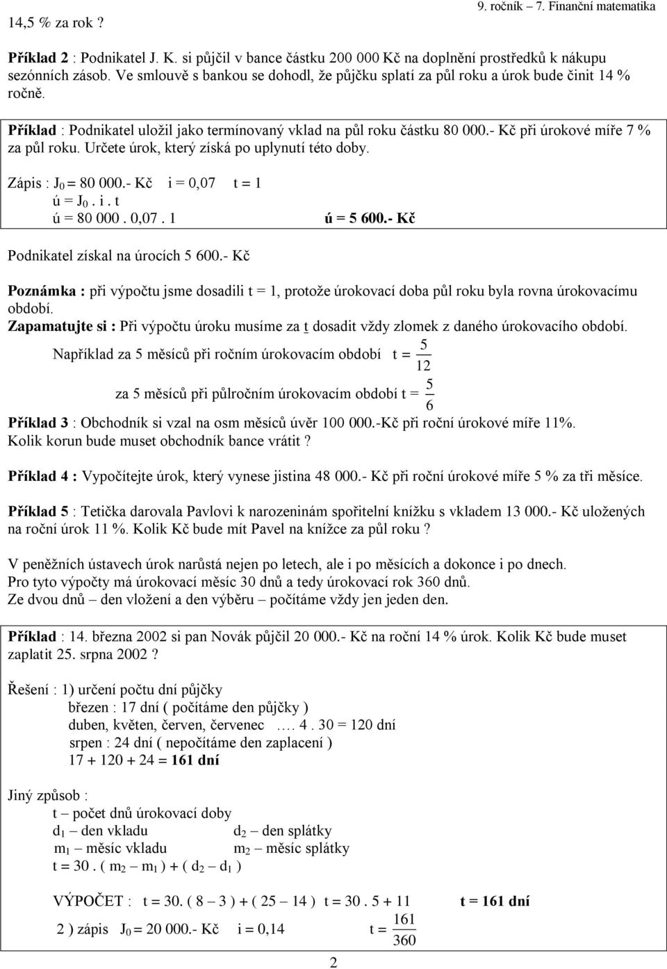 - Kč při úrokové míře 7 % za půl roku. Určete úrok, který získá po uplynutí této doby. Zápis : J 0 = 80 000.- Kč i = 0,07 t = ú = J 0. i. t ú = 80 000. 0,07. ú = 5 600.