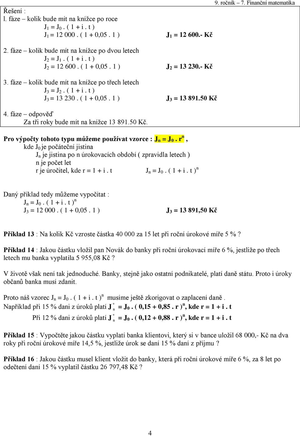 4. fáze odpověď Za tři roky bude mít na knížce 3 89.50 Kč. Pro výpočty tohoto typu můžeme používat vzorce : J n = J 0.