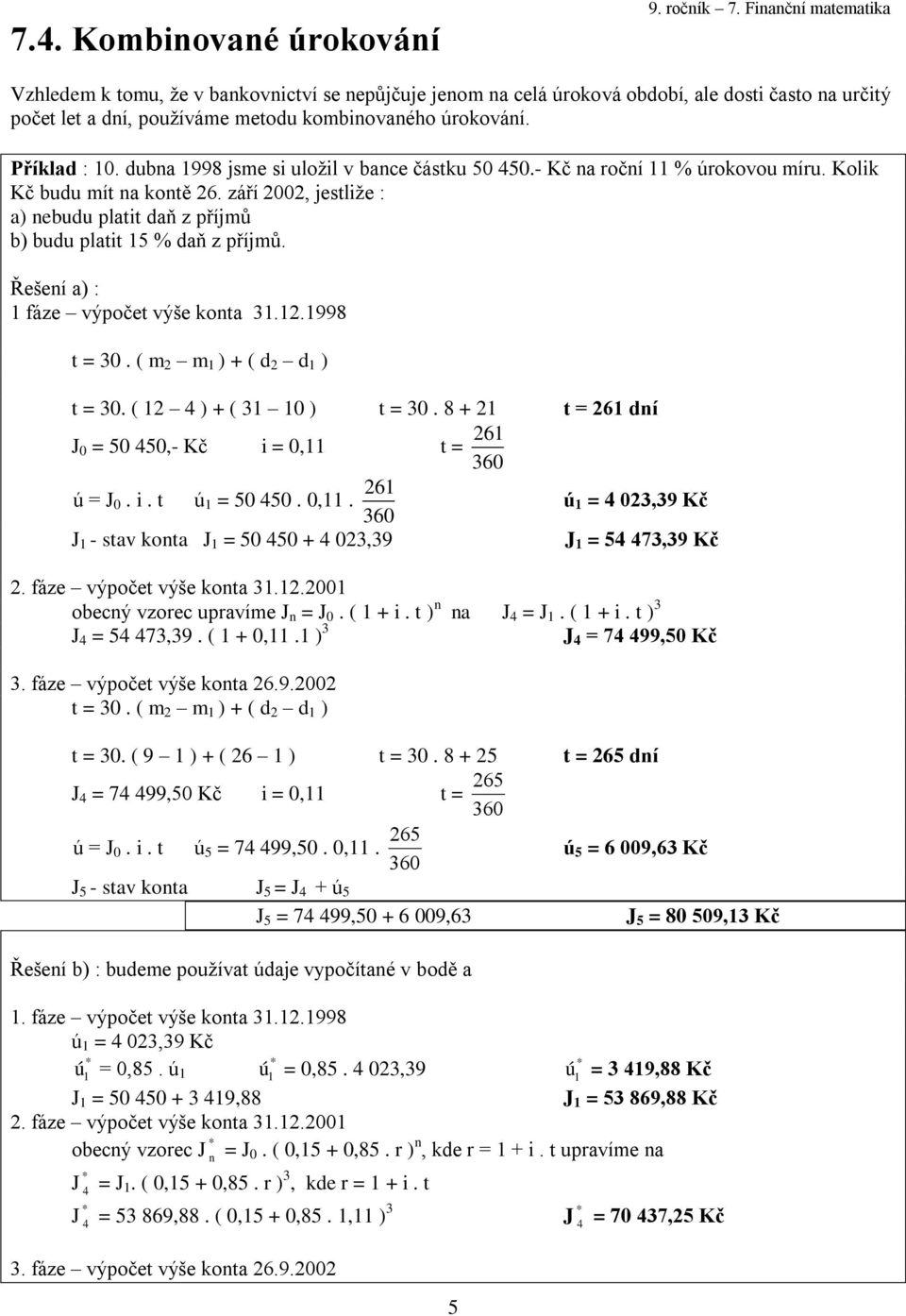 září 2002, jestliže : a) nebudu platit daň z příjmů b) budu platit 5 % daň z příjmů. Řešení a) : fáze výpočet výše konta 3.2.998 t = 30. ( m 2 m ) + ( d 2 d ) t = 30. ( 2 4 ) + ( 3 0 ) t = 30.