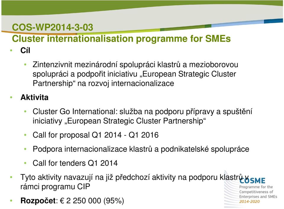 přípravy a spuštění iniciativy European Strategic Cluster Partnership Call for proposal Q1 2014 - Q1 2016 Podpora internacionalizace klastrů a