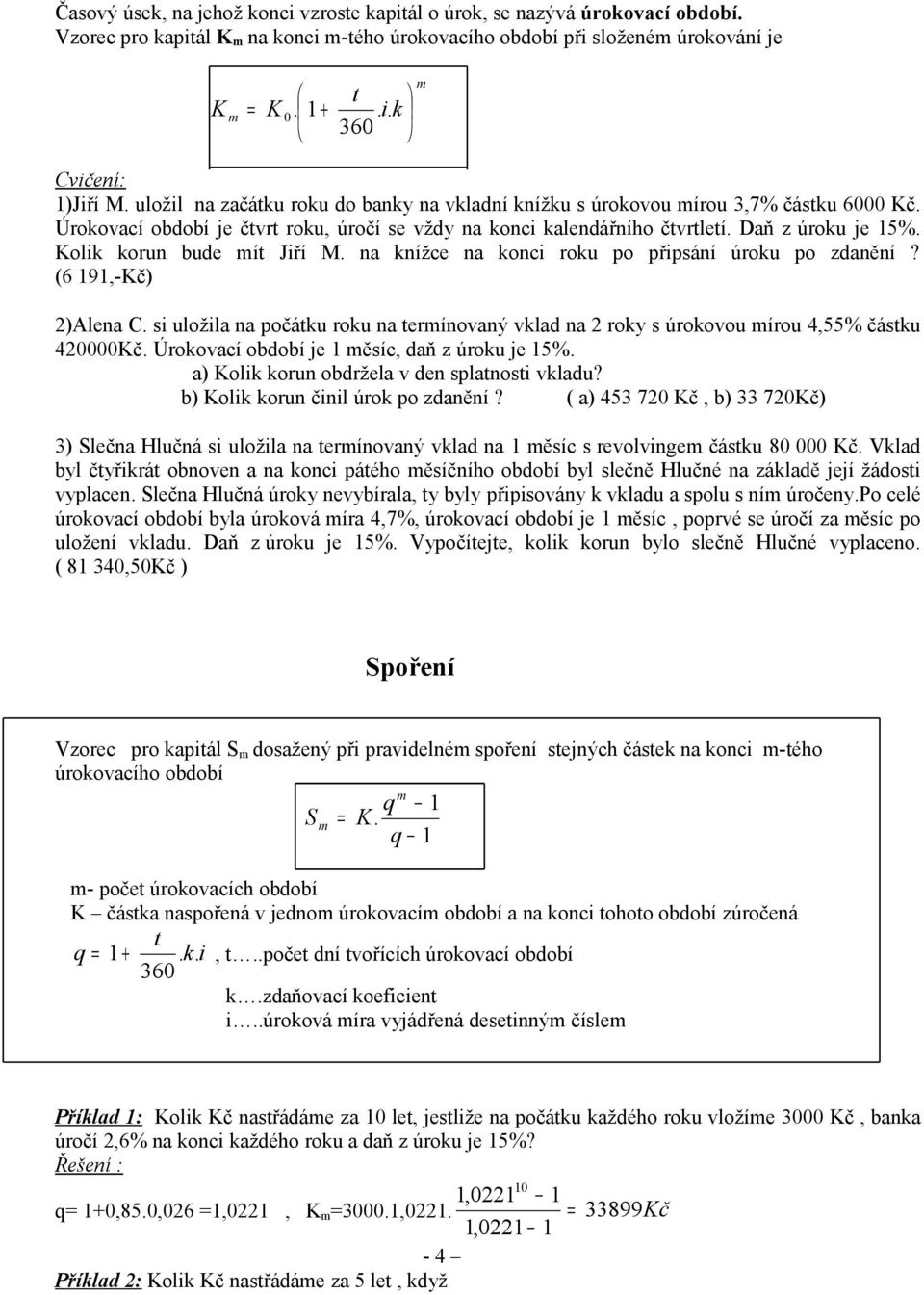 Kolik koru bude ít Jiří M. a kížce a koci roku po připsáí úroku po zdaěí? (6 9,-Kč) 2)Alea C. si uložila a počátku roku a teríovaý vklad a 2 roky s úrokovou írou 4,% částku 420000Kč.