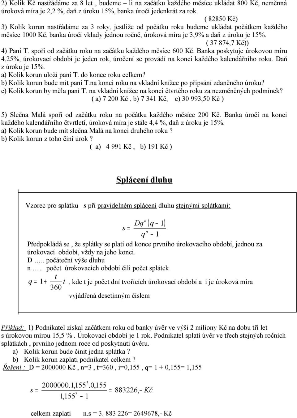 ( 37 874,7 Kč)) 4) Paí T. spoří od začátku roku a začátku každého ěsíce 600 Kč. Baka poskytuje úrokovou íru 4,2%, úrokovací období je jede rok, úročeí se provádí a koci každého kaledářího roku.