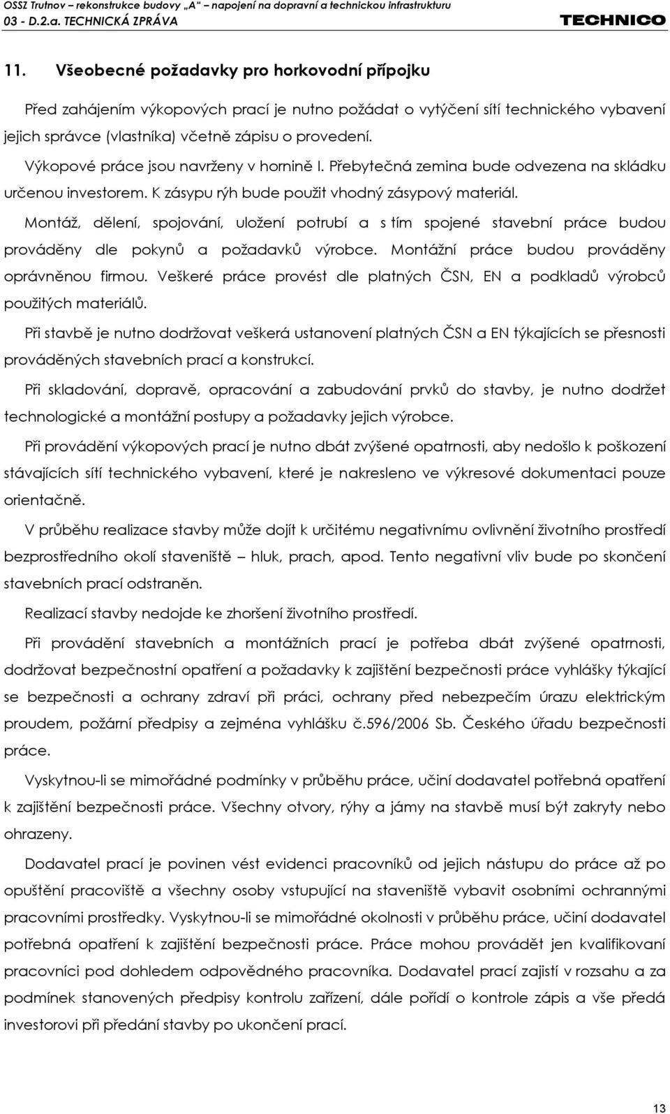 Montáž, dělení, spojování, uložení potrubí a s tím spojené stavební práce budou prováděny dle pokynů a požadavků výrobce. Montážní práce budou prováděny oprávněnou firmou.