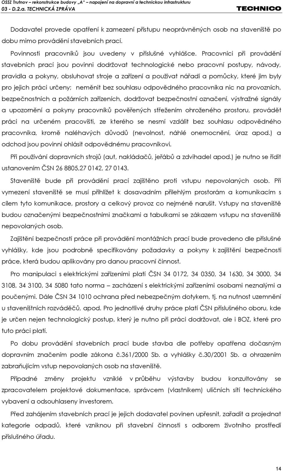 byly pro jejich práci určeny; neměnit bez souhlasu odpovědného pracovníka nic na provozních, bezpečnostních a požárních zařízeních, dodržovat bezpečnostní označení, výstražné signály a upozornění a