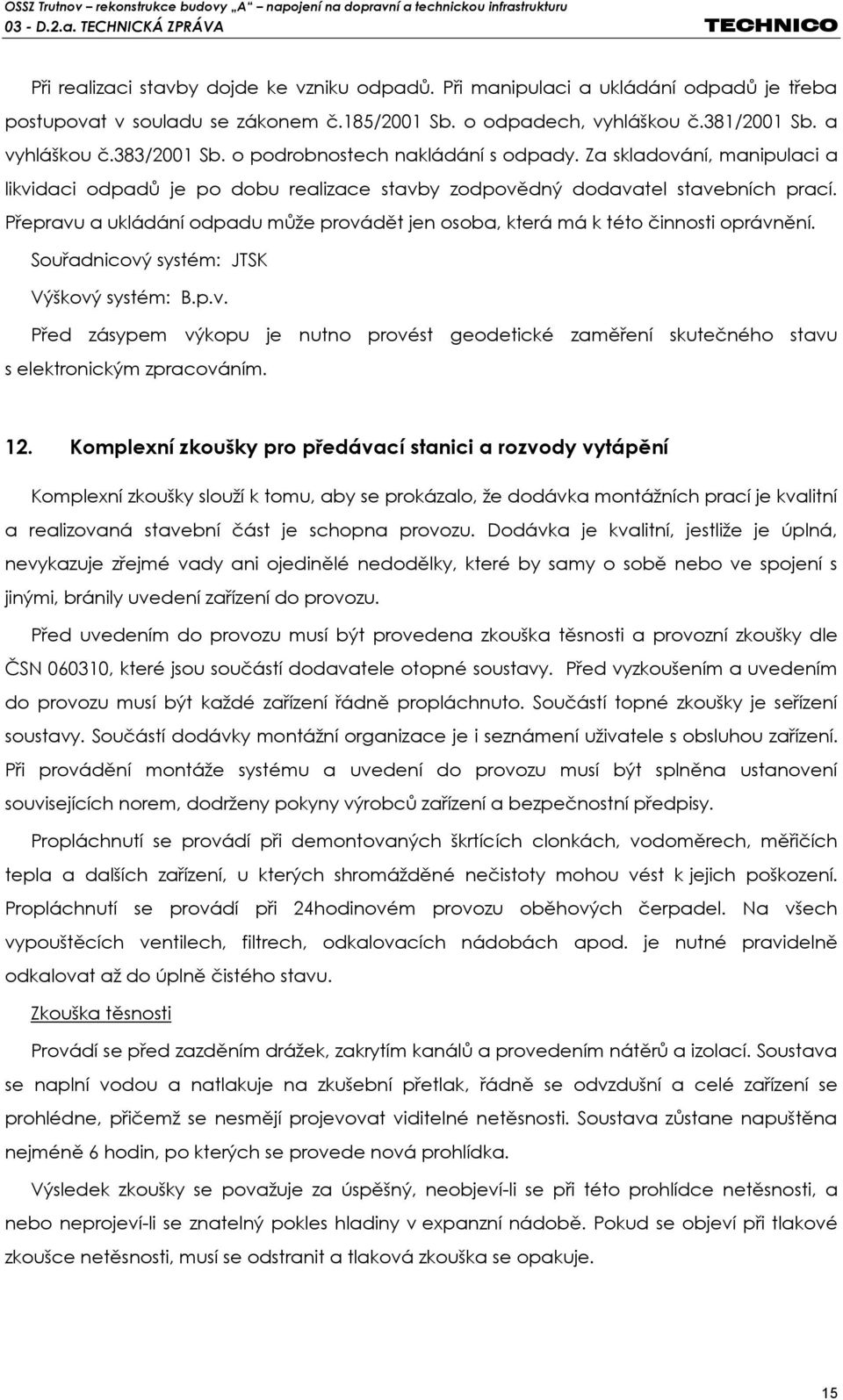 Přepravu a ukládání odpadu může provádět jen osoba, která má k této činnosti oprávnění. Souřadnicový systém: JTSK Výškový systém: B.p.v. Před zásypem výkopu je nutno provést geodetické zaměření skutečného stavu s elektronickým zpracováním.