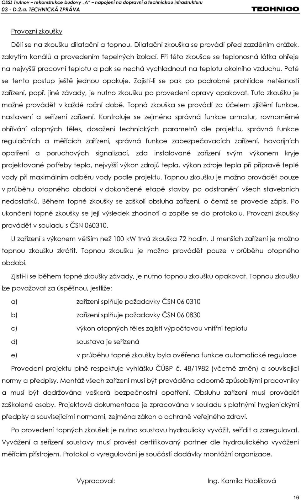 Zajistí-li se pak po podrobné prohlídce netěsnosti zařízení, popř. jiné závady, je nutno zkoušku po provedení opravy opakovat. Tuto zkoušku je možné provádět v každé roční době.