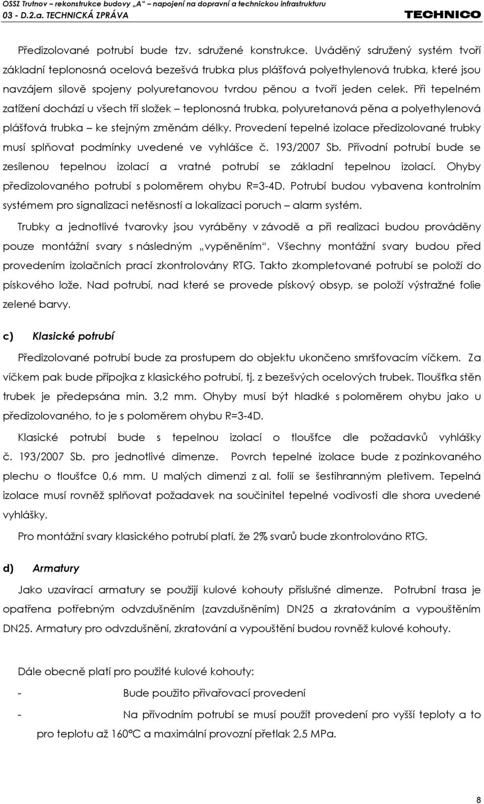 Při tepelném zatížení dochází u všech tří složek teplonosná trubka, polyuretanová pěna a polyethylenová plášťová trubka ke stejným změnám délky.