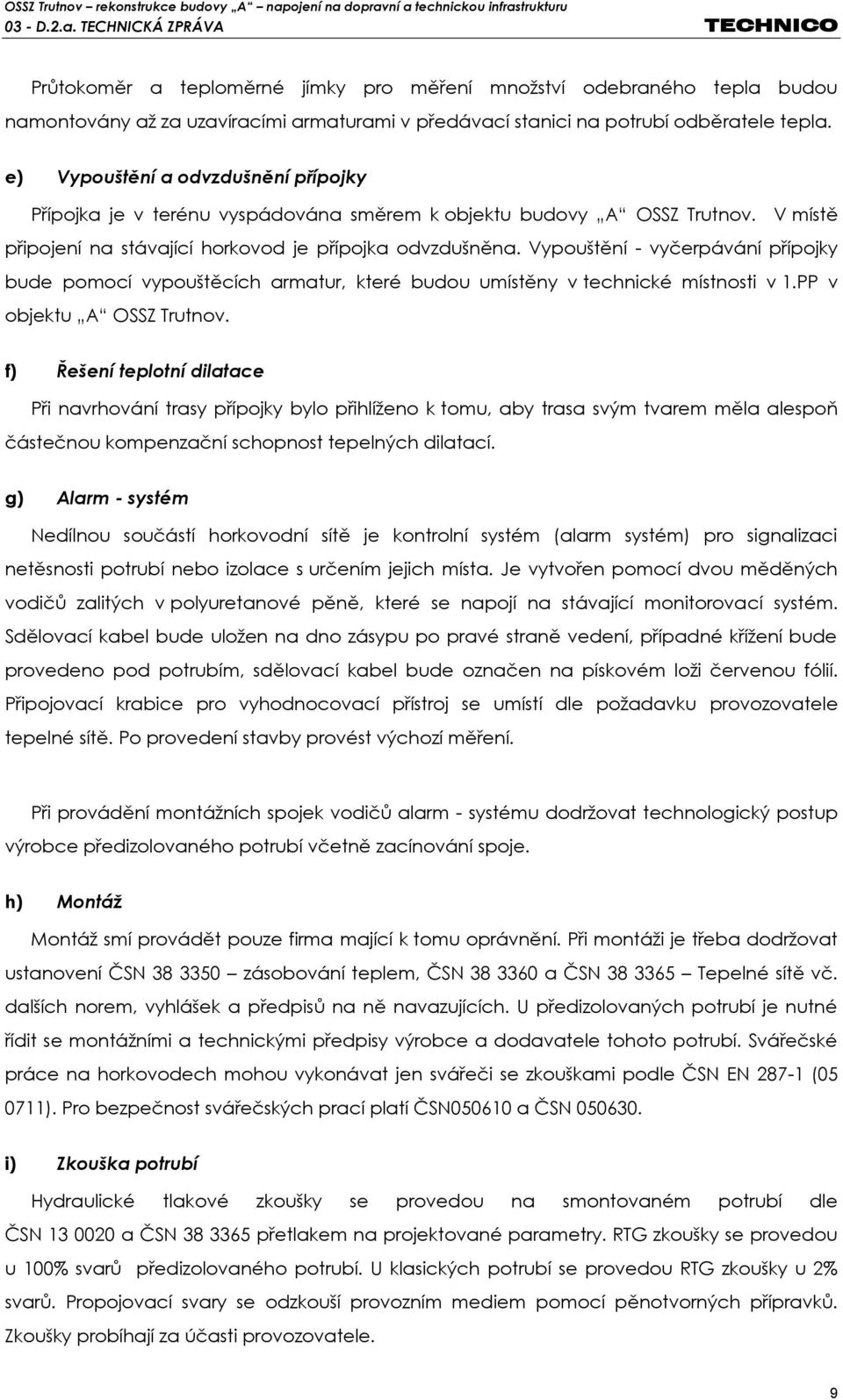 Vypouštění - vyčerpávání přípojky bude pomocí vypouštěcích armatur, které budou umístěny v technické místnosti v 1.PP v objektu A OSSZ Trutnov.